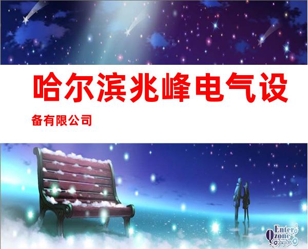 哈尔滨兆峰电气设备有限公司