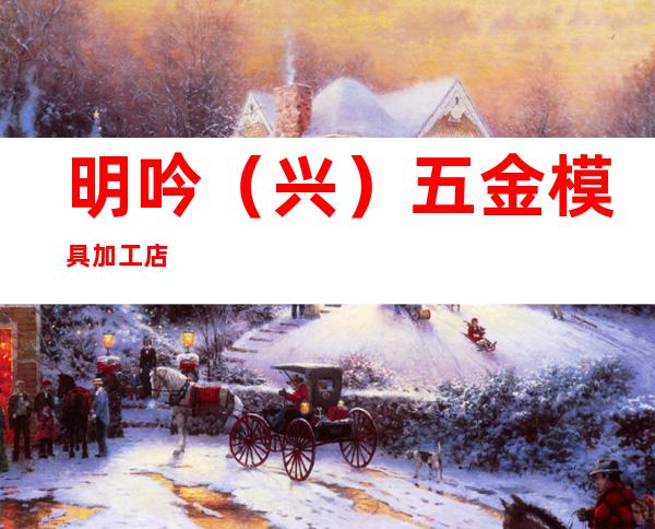 明吟（兴）五金模具加工店